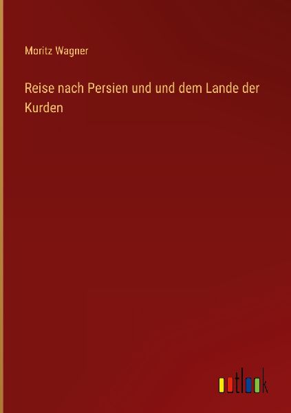 Reise nach Persien und und dem Lande der Kurden