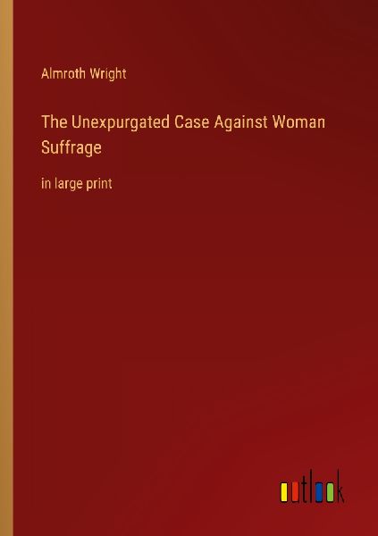 The Unexpurgated Case Against Woman Suffrage