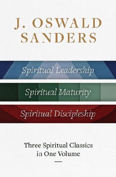 J. Oswald Sanders: Three Spiritual Classics in One Volume