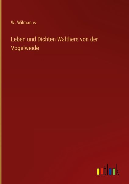 Leben und Dichten Walthers von der Vogelweide
