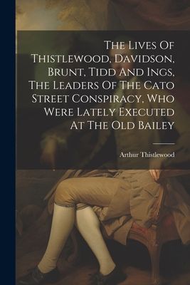 The Lives Of Thistlewood, Davidson, Brunt, Tidd And Ings, The ...