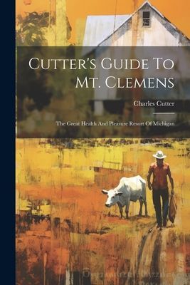 Cutter's Guide To Mt. Clemens: The Great Health And Pleas...