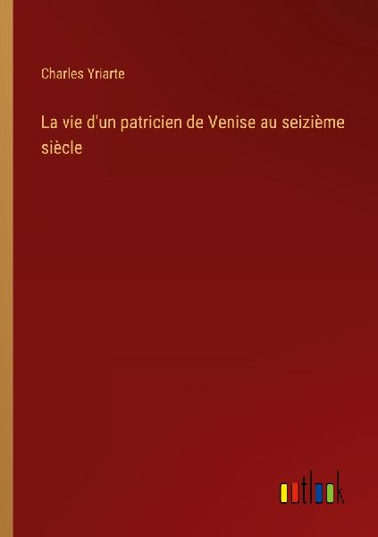 La vie d'un patricien de Venise au seizième siècle