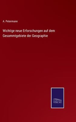 Wichtige neue Erforschungen auf dem Gesammtgebiete der Geographie