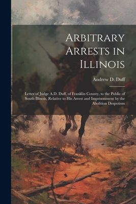 Arbitrary Arrests in Illinois: Letter of Judge A.D. Duff, of F...