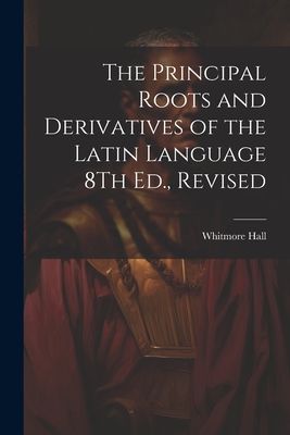 The Principal Roots and Derivatives of the Latin Language 8Th ...