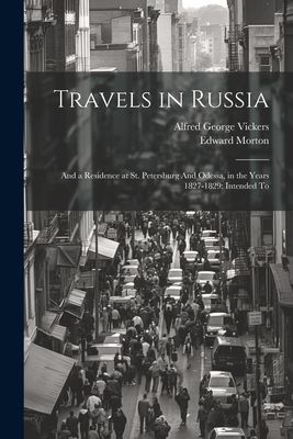 Travels in Russia: And a Residence at St. Petersburg And Odess...