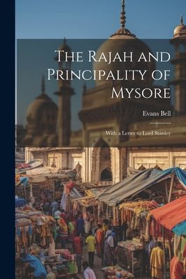 The Rajah and Principality of Mysore; With a Letter to Lord St...