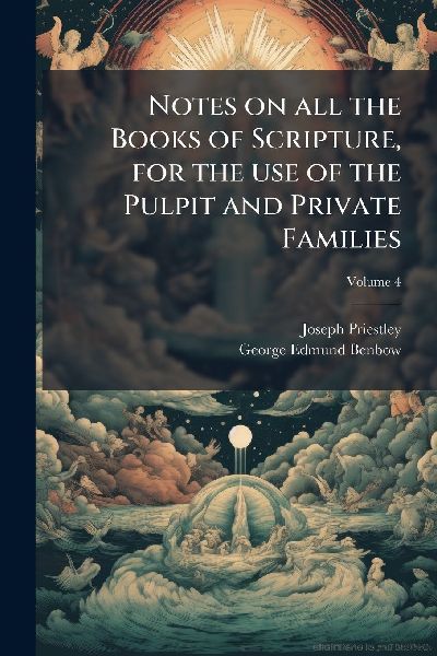 Notes on all the Books of Scripture, for the use of the Pulpit...