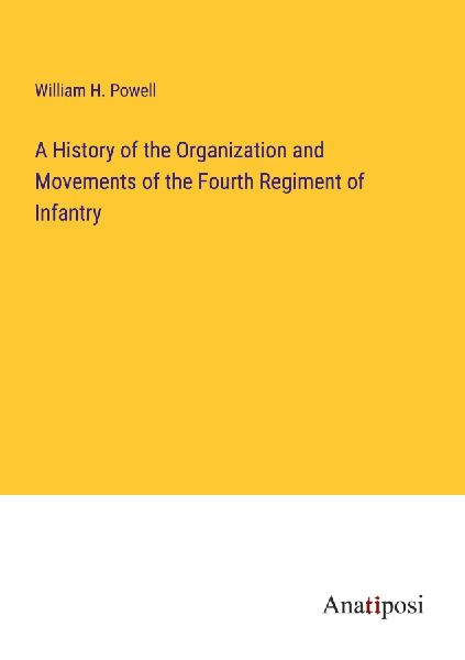 A History of the Organization and Movements of the Fourth Regi...