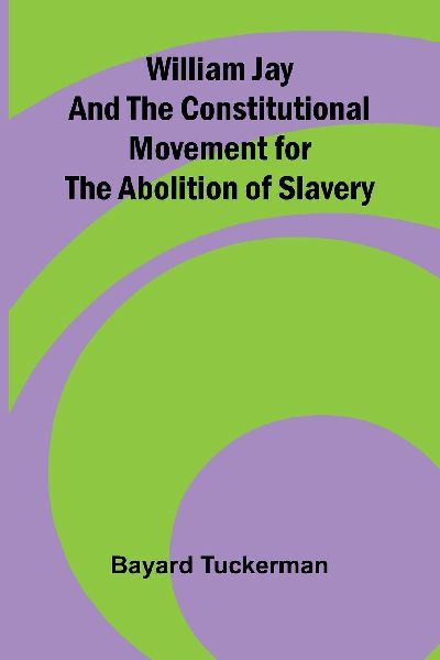 William Jay and the Constitutional Movement for the Abolition ...