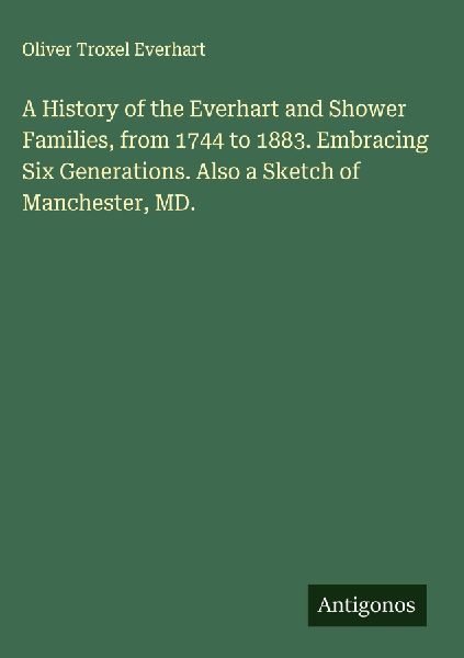A History of the Everhart and Shower Families, from 1744 to 18...