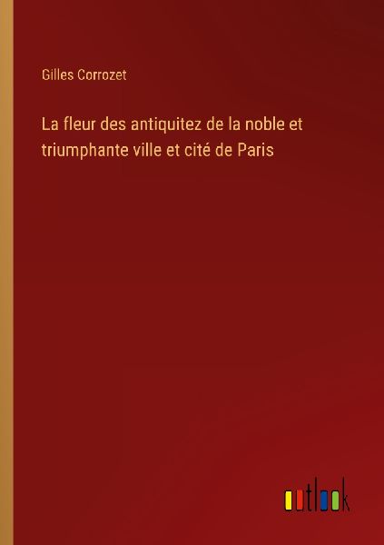 La fleur des antiquitez de la noble et triumphante ville et ci...