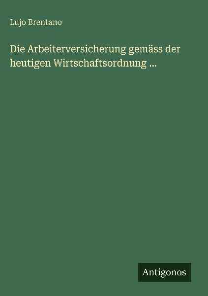 Die Arbeiterversicherung gemäss der heutigen Wirtschaftsordnu...