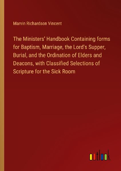 The Ministers' Handbook Containing forms for Baptism, Mar...