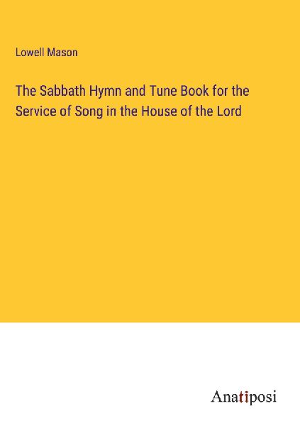 The Sabbath Hymn and Tune Book for the Service of Song in the ...