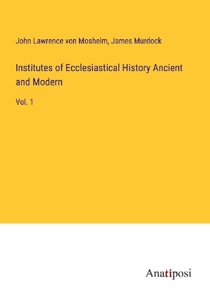 Institutes of Ecclesiastical History Ancient and Modern