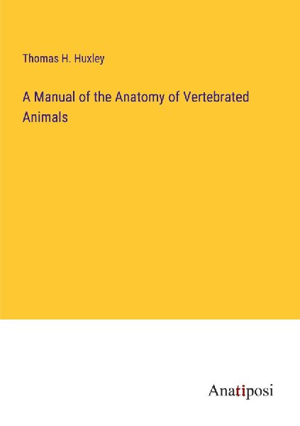 A Manual of the Anatomy of Vertebrated Animals