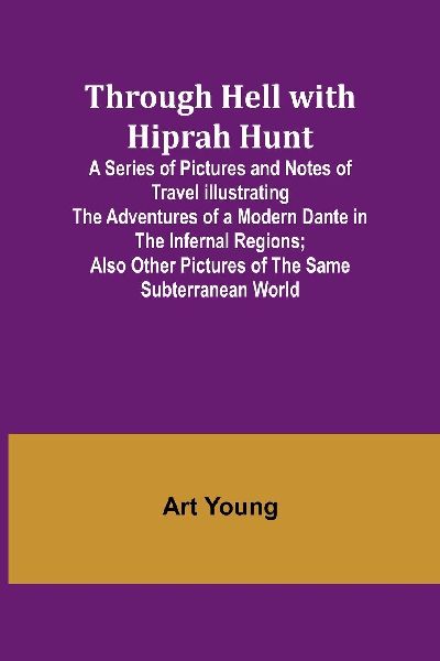 Through Hell with Hiprah Hunt A Series of Pictures and Notes o...