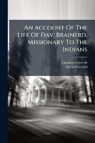 An Account Of The Life Of Dav. Brainerd, Missionary To The Ind...