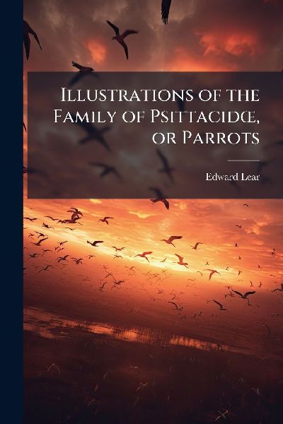 Illustrations of the Family of PsittacidÅ", or Parrots