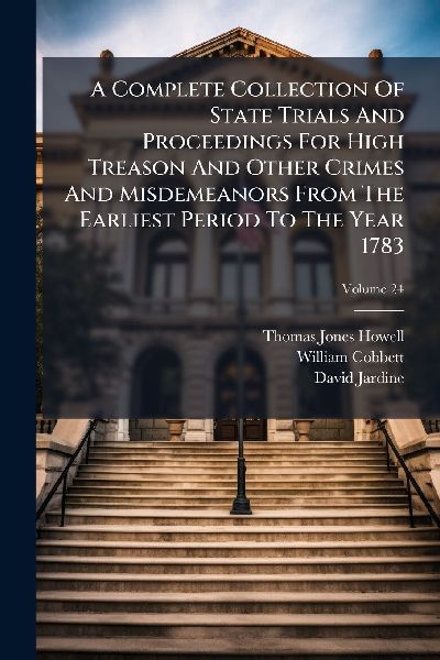 A Complete Collection Of State Trials And Proceedings For High...