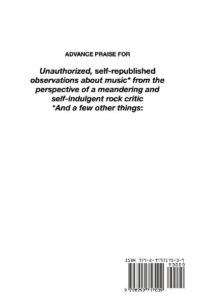Unauthorized, self-republished observations about music* from the perspective of a meandering and  self-indulgent rock critic *And a few other things