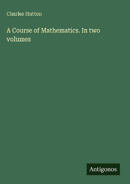 A Course of Mathematics. In two volumes