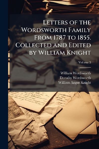 Letters of the Wordsworth Family From 1787 to 1855. Collected ...