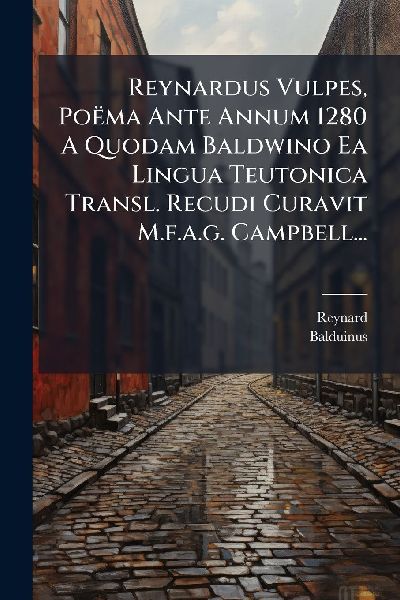 Reynardus Vulpes, Poëma Ante Annum 1280 A Quodam Baldwino Ea ...