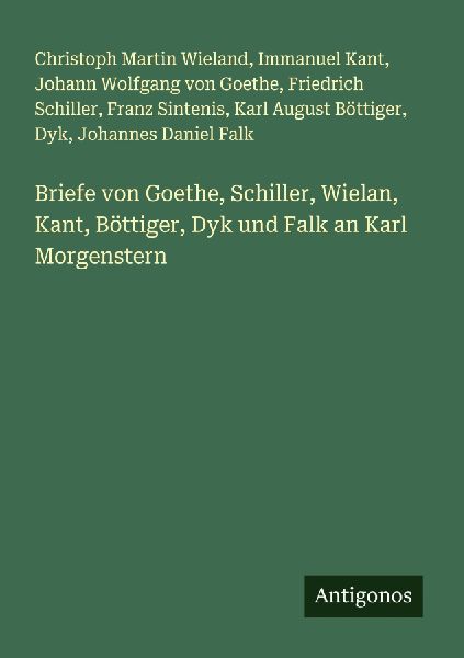 Briefe von Goethe, Schiller, Wielan, Kant, Böttiger, Dyk und ...