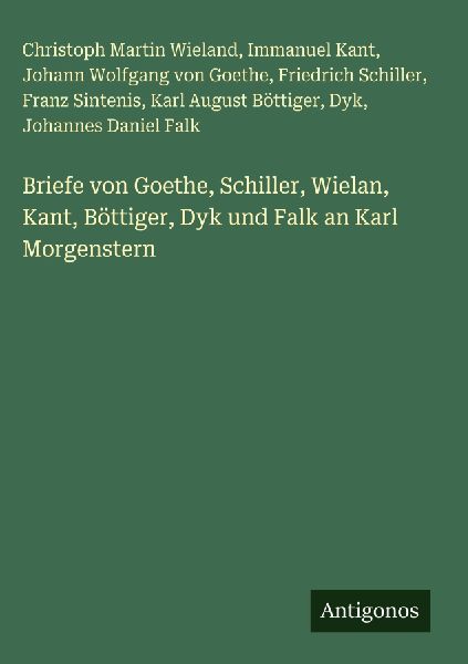 Briefe von Goethe, Schiller, Wielan, Kant, Böttiger, Dyk und ...