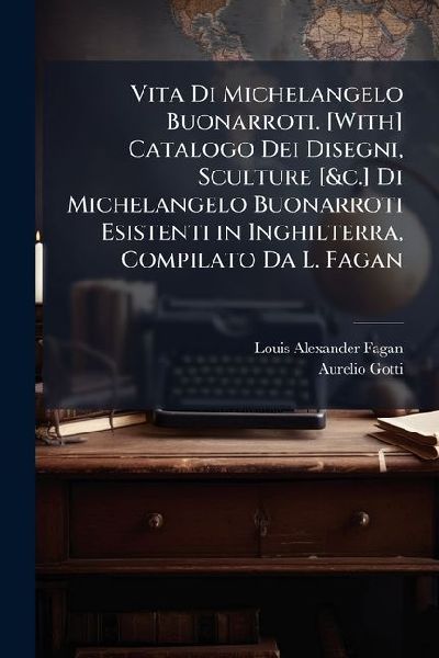 Vita Di Michelangelo Buonarroti. [With] Catalogo Dei Disegni, ...