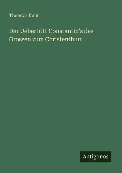 Der Uebertritt Constantin's des Grossen zum Christenthum