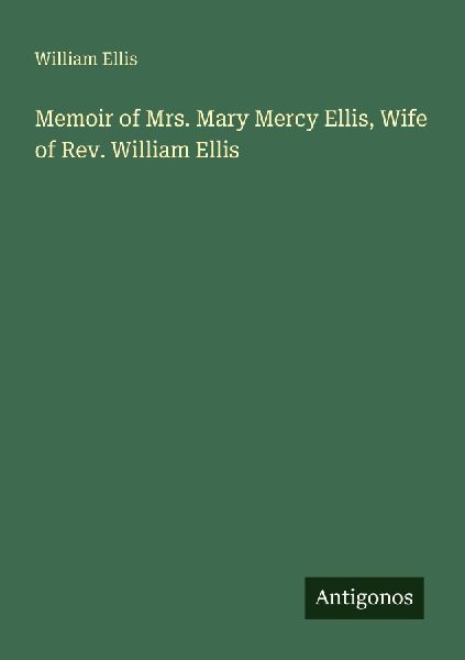 Memoir of Mrs. Mary Mercy Ellis, Wife of Rev. William Ellis