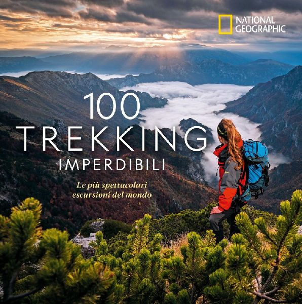 100 trekking imperdibili. Le più spettacolari escursioni del ...