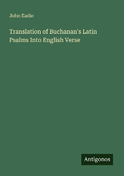 Translation of Buchanan's Latin Psalms Into English Verse