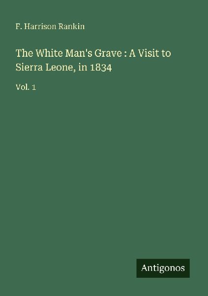 The White Man's Grave : A Visit to Sierra Leone, in 1834