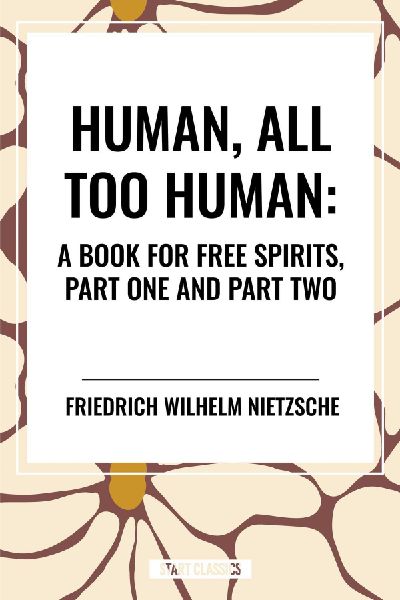 Human, All Too Human: A Book for Free Spirits, Part One and Pa...