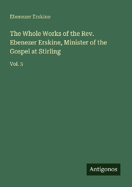 The Whole Works of the Rev. Ebenezer Erskine, Minister of the ...