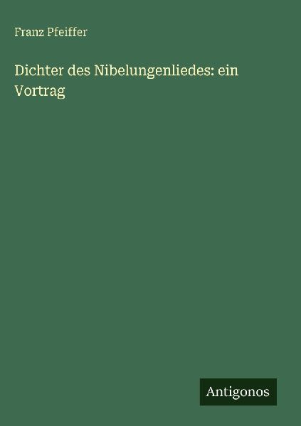 Dichter des Nibelungenliedes: ein Vortrag