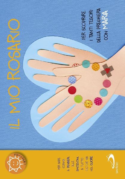 Il mio rosario. Per scoprire i tanti tesori della preghiera co...