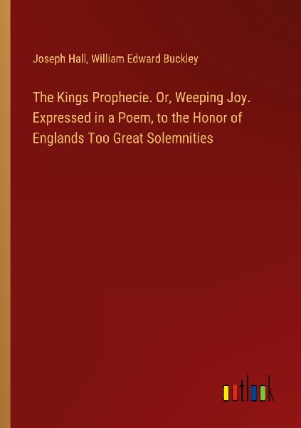 The Kings Prophecie. Or, Weeping Joy. Expressed in a Poem, to ...
