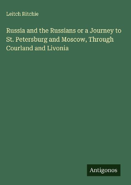Russia and the Russians or a Journey to St. Petersburg and Mos...
