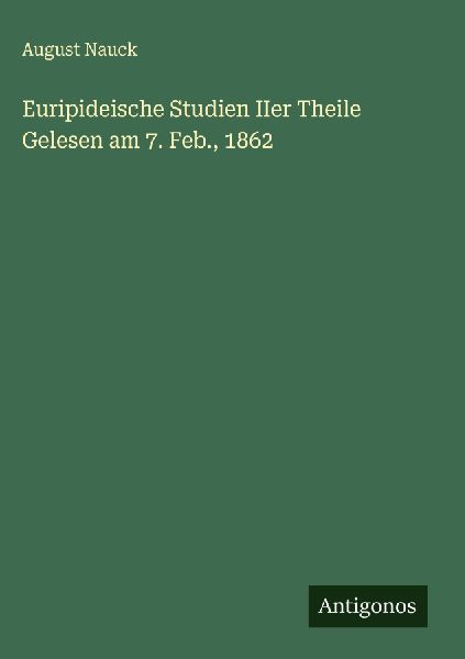Euripideische Studien IIer Theile Gelesen am 7. Feb., 1862