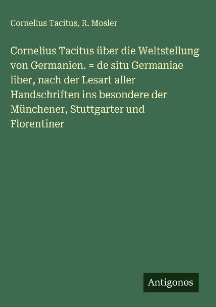 Cornelius Tacitus über die Weltstellung von Germanien. = de s...