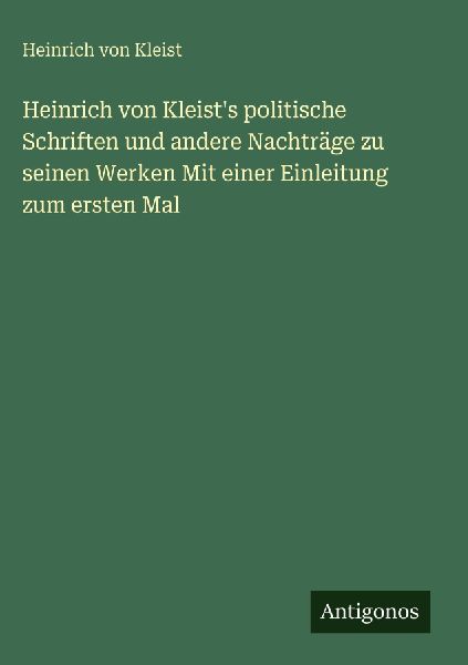 Heinrich von Kleist's politische Schriften und andere Nac...