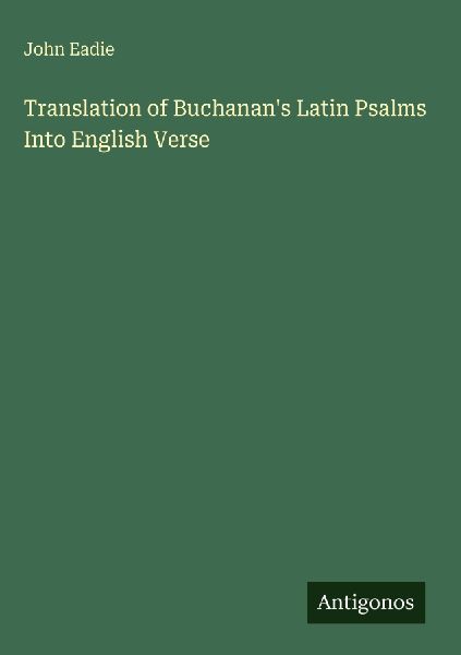 Translation of Buchanan's Latin Psalms Into English Verse