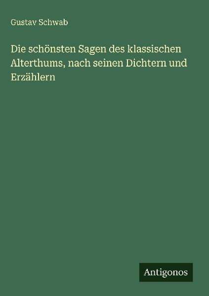 Die schönsten Sagen des klassischen Alterthums, nach seinen D...