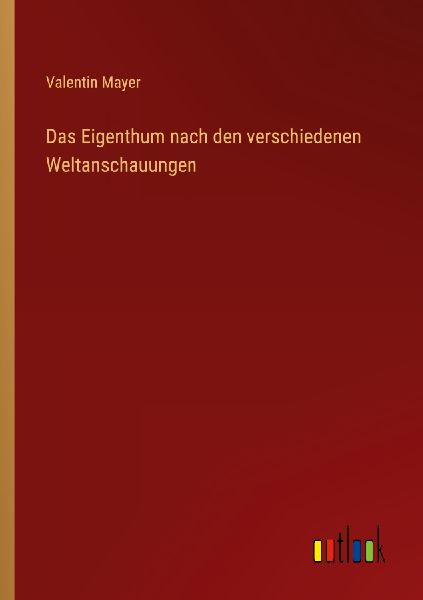 Das Eigenthum nach den verschiedenen Weltanschauungen